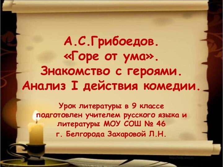 А.С.Грибоедов. «Горе от ума». Знакомство с героями. Анализ I действия комедии.Урок литературы