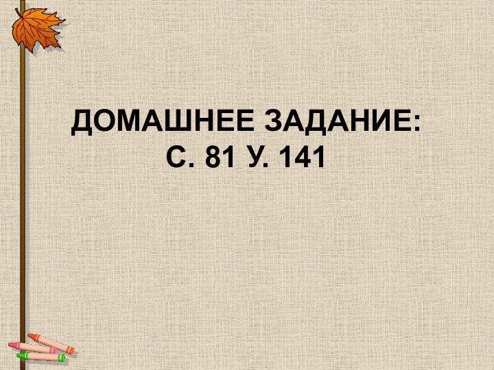 Домашнее задание: с. 81 у. 141