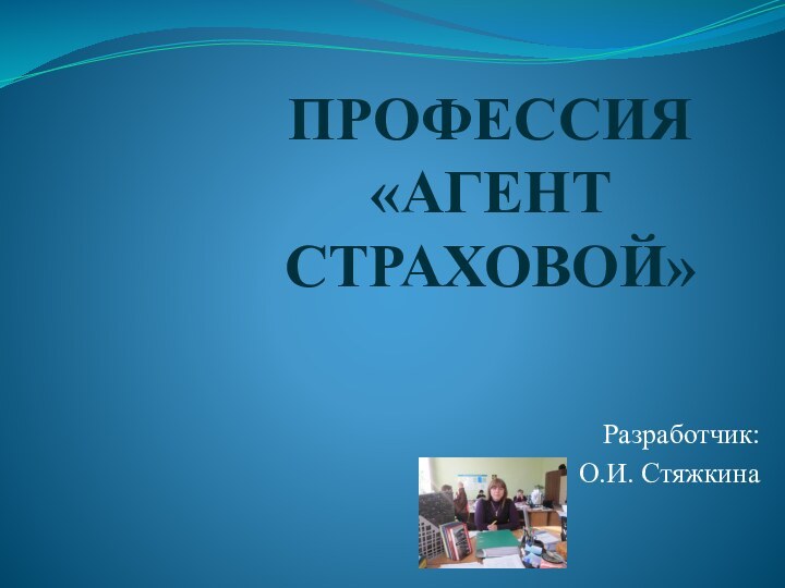 ПРОФЕССИЯ  «АГЕНТ СТРАХОВОЙ»Разработчик:О.И. Стяжкина