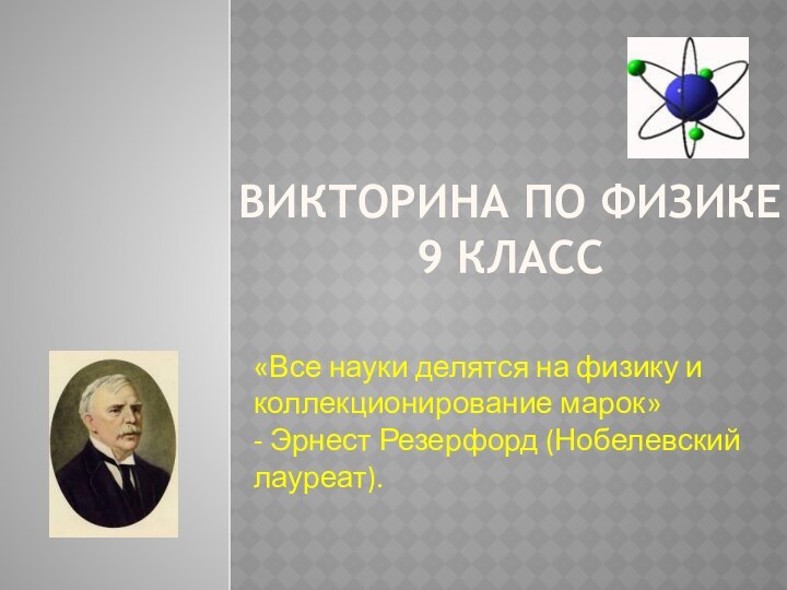 Викторина по физике 9 класс«Все науки делятся на физику и коллекционирование марок»