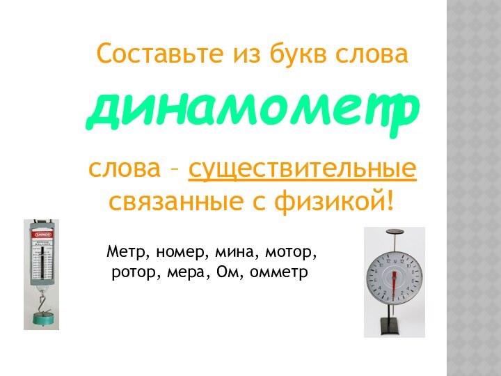 Составьте из букв слова динамометр слова – существительные связанные с физикой!Метр, номер,