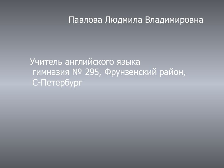 Павлова Людмила Владимировна  Учитель английского языка   гимназия № 295,