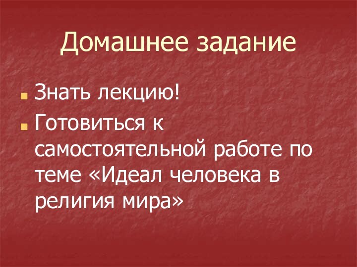 Домашнее заданиеЗнать лекцию!Готовиться к самостоятельной работе по теме «Идеал человека в религия мира»