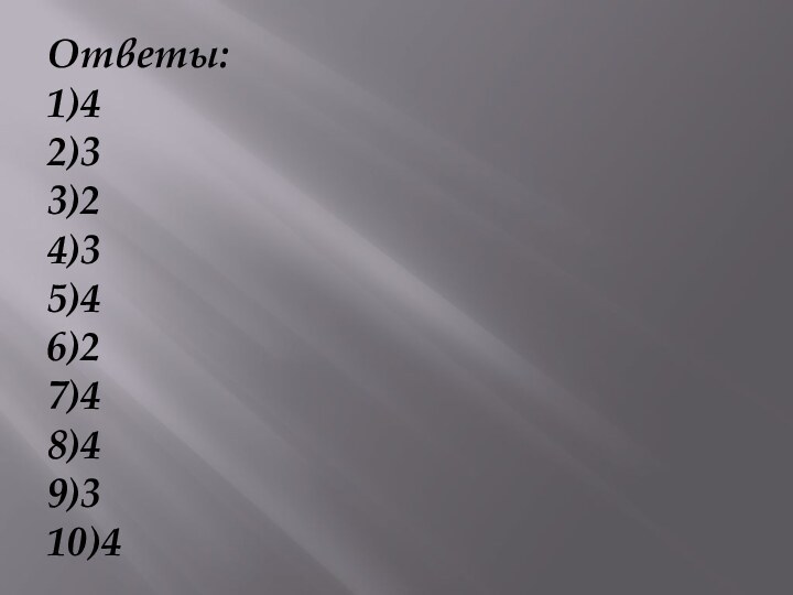 Ответы: 1)4 2)3 3)2 4)3 5)4 6)2 7)4 8)4 9)3 10)4