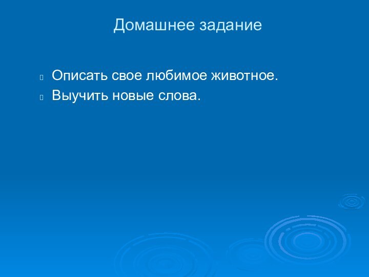 Домашнее задание Описать свое любимое животное.Выучить новые слова.