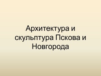 Архитектура и скульптура Пскова и Новгорода