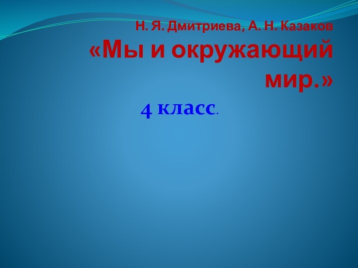 Н. Я. Дмитриева, А. Н. Казаков «Мы и окружающий мир.»4 класс.