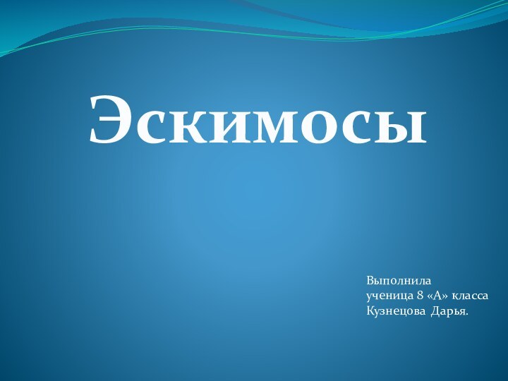 ЭскимосыВыполнилаученица 8 «А» классаКузнецова Дарья.