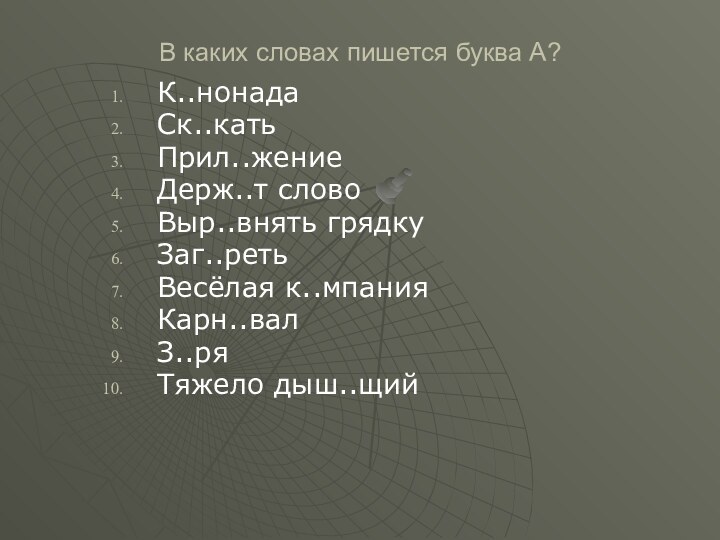 В каких словах пишется буква А?К..нонадаСк..катьПрил..жениеДерж..т словоВыр..внять грядкуЗаг..ретьВесёлая к..мпанияКарн..валЗ..ряТяжело дыш..щий