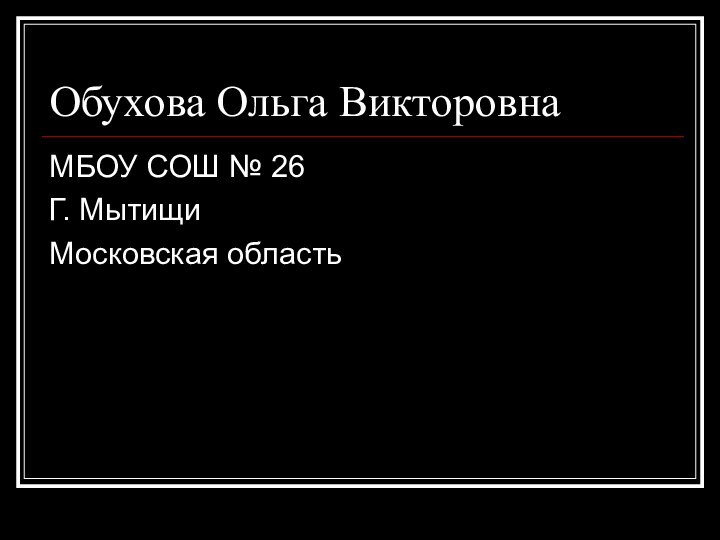 Обухова Ольга ВикторовнаМБОУ СОШ № 26Г. МытищиМосковская область