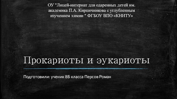 Прокариоты и эукариотыПодготовили: ученик 8Б класса Персов РоманОУ 