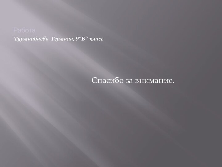 Работа Турманбаева Германа, 9”Б” класс        Спасибо за внимание.