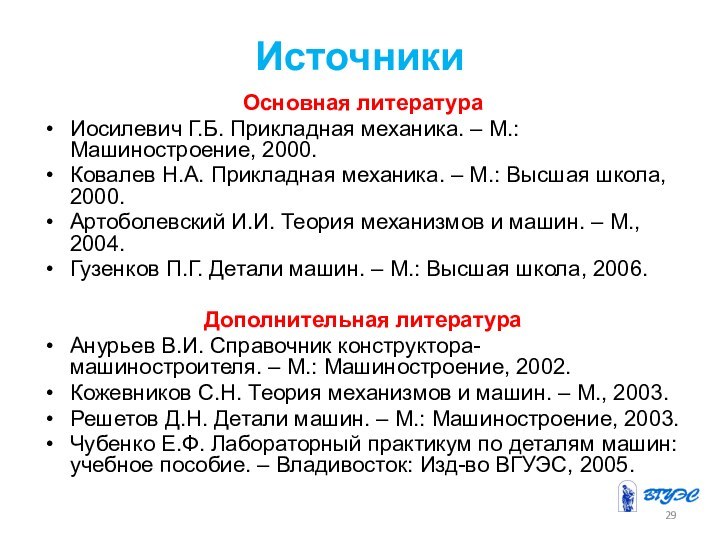 ИсточникиОсновная литератураИосилевич Г.Б. Прикладная механика. – М.: Машиностроение, 2000.Ковалев Н.А. Прикладная механика. – М.: