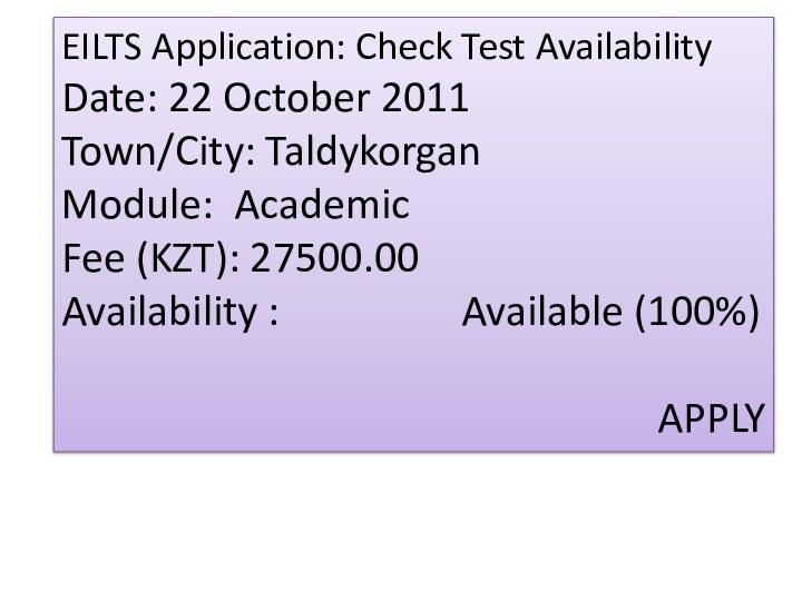 EILTS Application: Check Test AvailabilityDate: 22 October 2011   Town/City: Taldykorgan