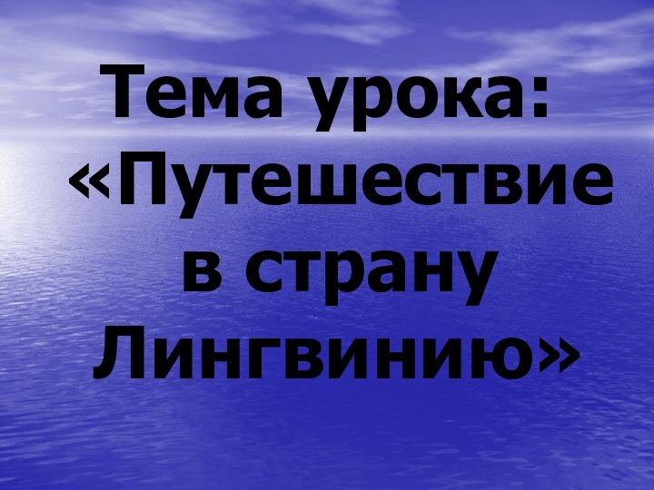 Тема урока:  «Путешествие в страну Лингвинию»