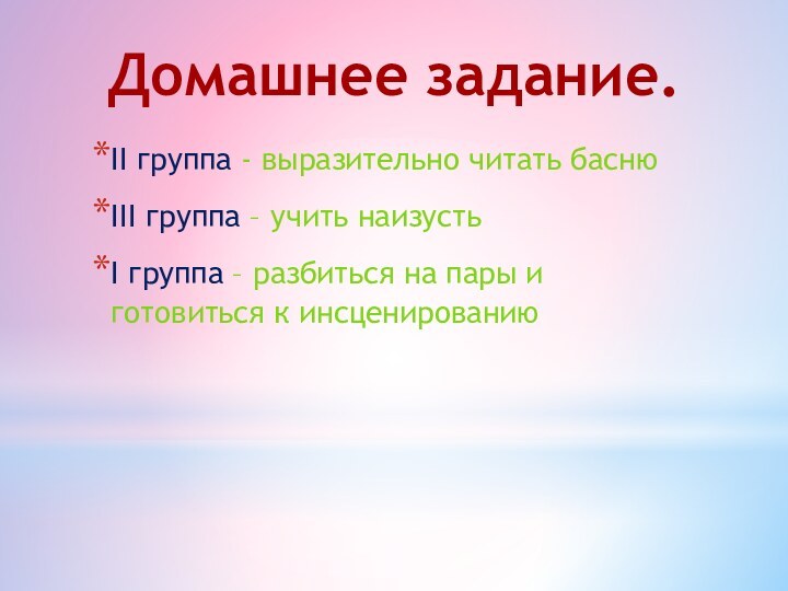 II группа - выразительно читать баснюIII группа – учить наизустьI группа –