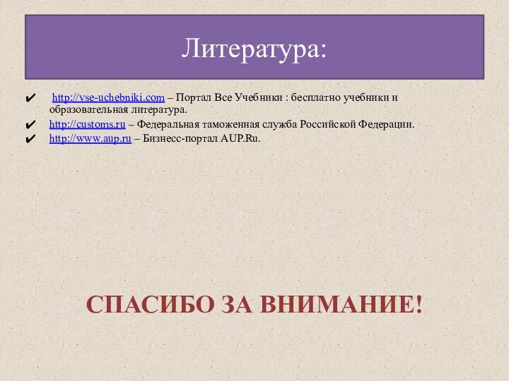 Литература: http://vse-uchebniki.com – Портал Все Учебники : бесплатно учебники и образовательная литература.http://customs.ru