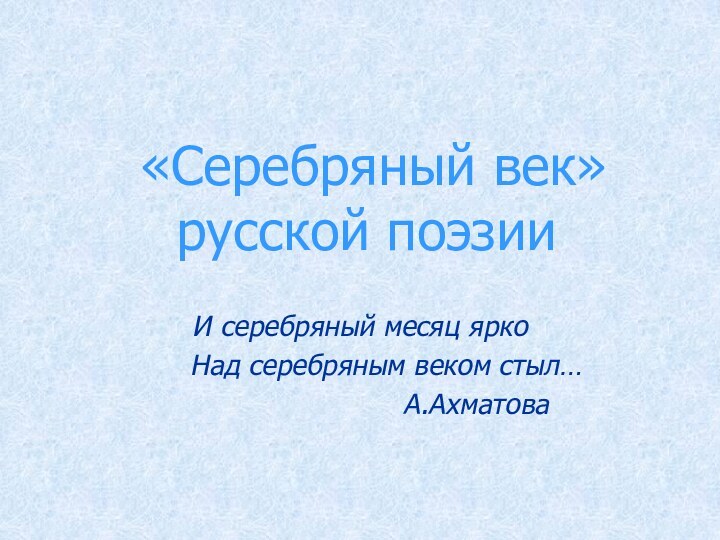 «Серебряный век» русской поэзииИ серебряный месяц ярко   Над серебряным