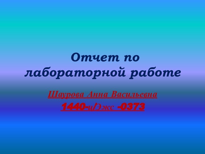 Отчет по лабораторной работеШаурова Анна Васильевна 1440-ц/Эжс -0373