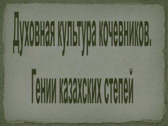 Духовная культура кочевников. Гении казахских степей