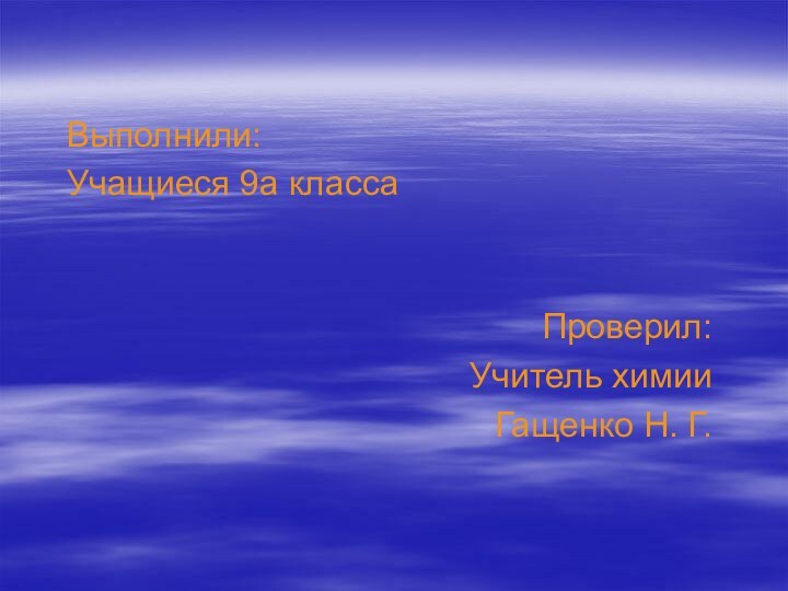 Выполнили:Учащиеся 9а классаПроверил:Учитель химииГащенко Н. Г.