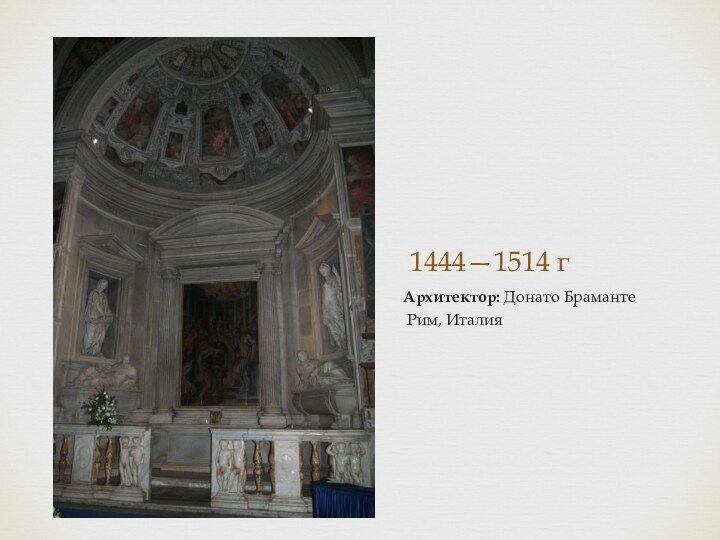 1444—1514 гАрхитектор: Донато Браманте Рим, Италия