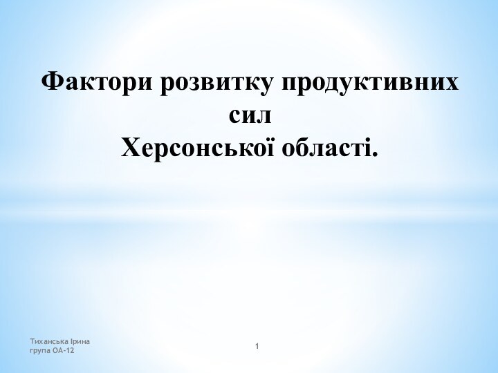 Фактори розвитку продуктивних сил  Херсонської області.Тиханська Ірина