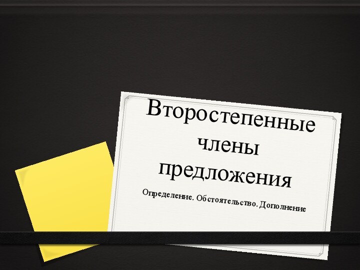 Второстепенные члены предложенияОпределение. Обстоятельство. Дополнение