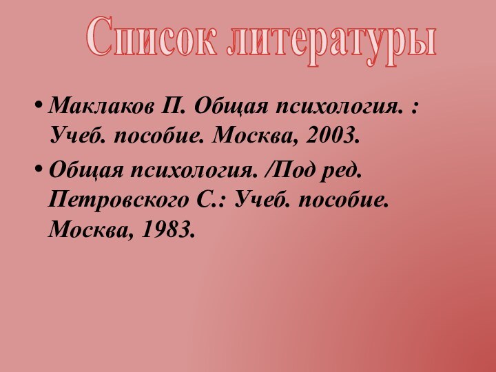 Маклаков П. Общая психология. : Учеб. пособие. Москва, 2003.Общая психология. /Под ред.