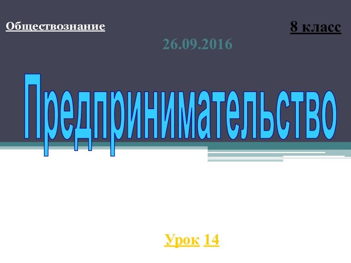 Обществознание8 классУрок 14Предпринимательство