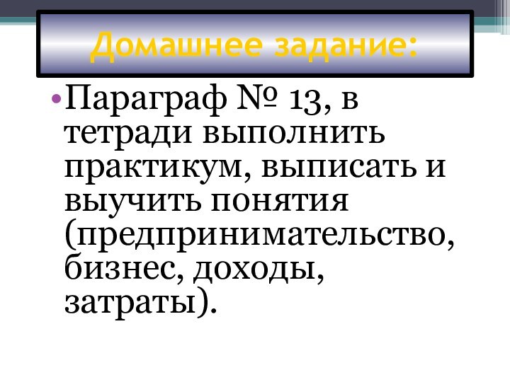 Домашнее задание:Параграф № 13, в тетради выполнить практикум, выписать и выучить понятия