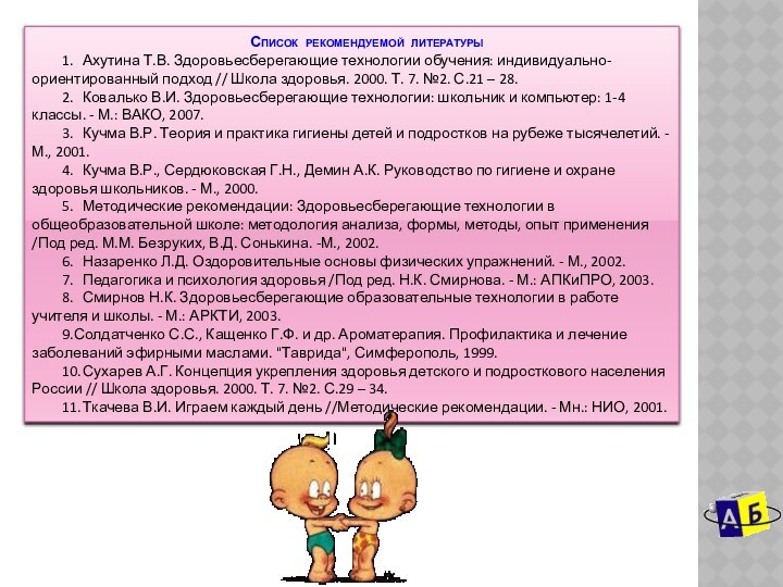 Список рекомендуемой литературы1.     Ахутина Т.В. Здоровьесберегающие технологии обучения: индивидуально-