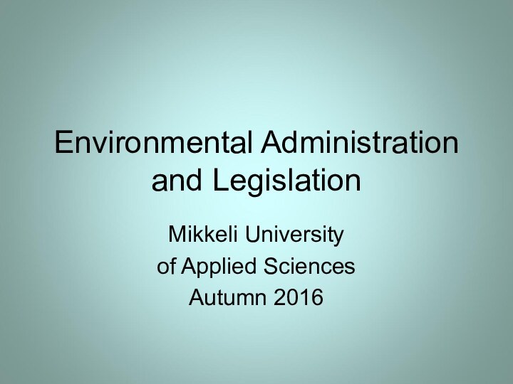 Environmental Administration and LegislationMikkeli University of Applied SciencesAutumn 2016