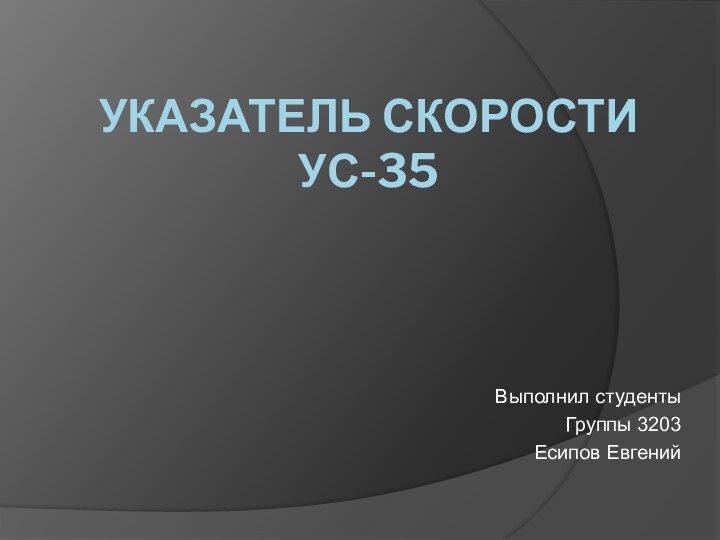 Указатель скорости  ус-35Выполнил студентыГруппы 3203Есипов Евгений