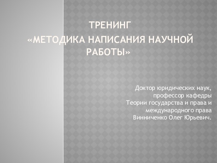 тренинг  «МЕТОДИКА НАПИСАНИЯ НАУЧНОЙ РАБОТЫ» Доктор юридических наук, профессор кафедры