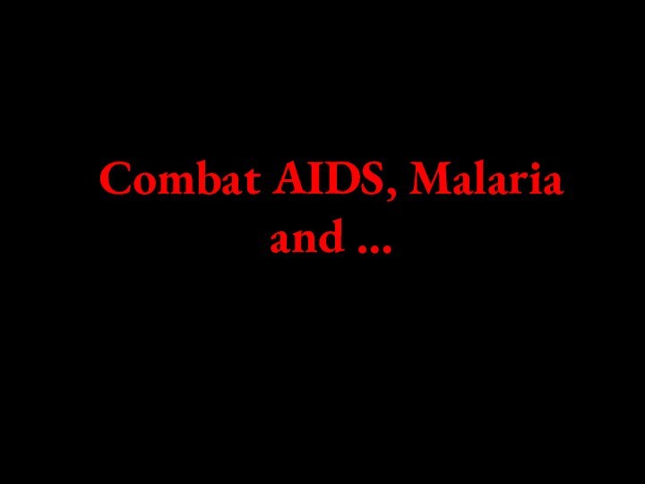 Combat AIDS, Malaria and …