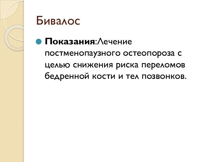 БивалосПоказания:Лечение постменопаузного остеопороза с целью снижения риска переломов бедренной кости и тел позвонков.