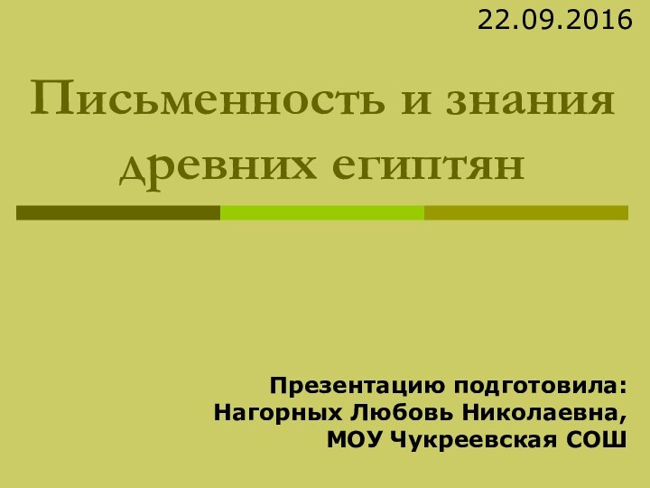 Письменность и знания древних египтянПрезентацию подготовила:Нагорных Любовь Николаевна,МОУ Чукреевская СОШ