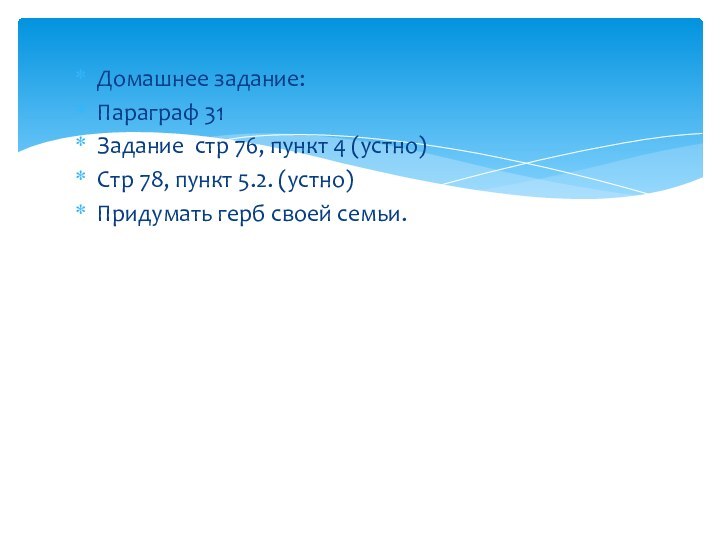Домашнее задание:Параграф 31 Задание стр 76, пункт 4 (устно)Стр 78, пункт 5.2. (устно)Придумать герб своей семьи.