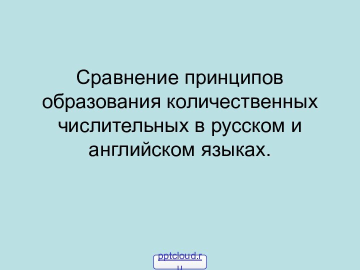 Сравнение принципов образования количественных числительных в русском и английском языках.