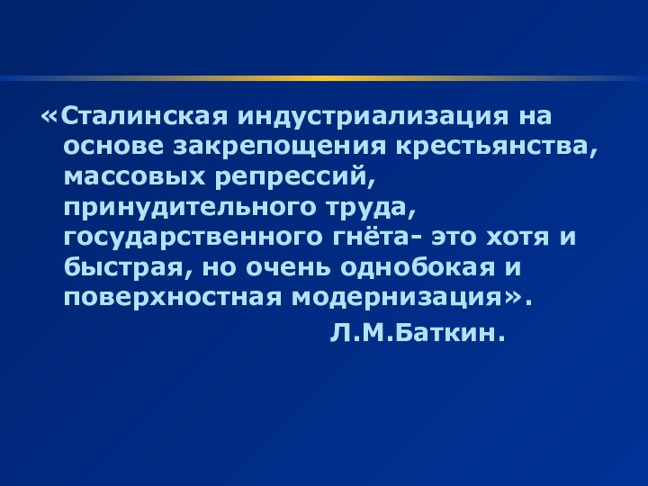 «Сталинская индустриализация на основе закрепощения крестьянства, массовых репрессий, принудительного труда, государственного гнёта-