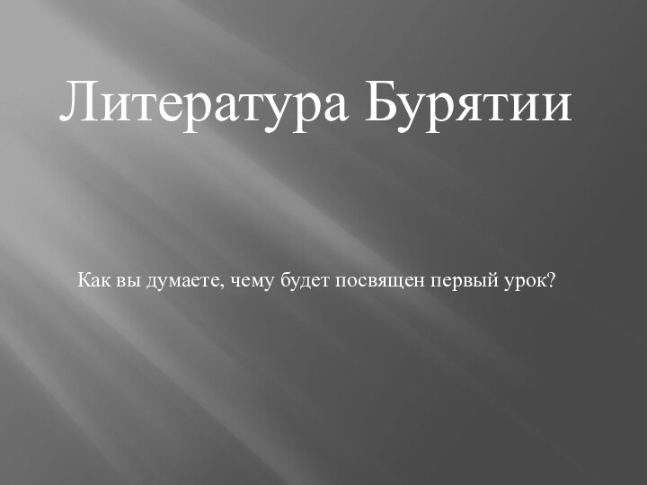 Литература БурятииКак вы думаете, чему будет посвящен первый урок?