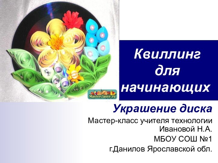 Украшение дискаМастер-класс учителя технологии Ивановой Н.А.МБОУ СОШ №1г.Данилов Ярославской обл. Квиллинг  для начинающих