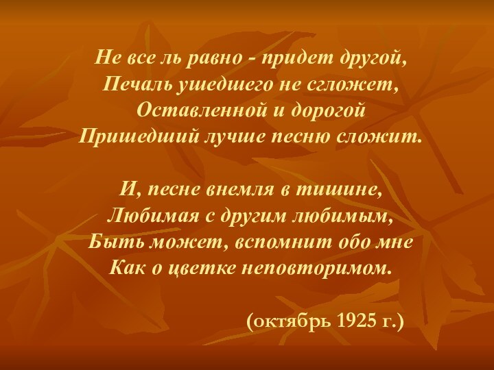 Не все ль равно - придет другой, Печаль ушедшего не сгложет,