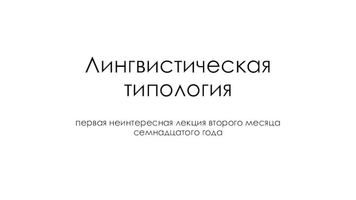 Лингвистическая типологияпервая неинтересная лекция второго месяца семнадцатого года