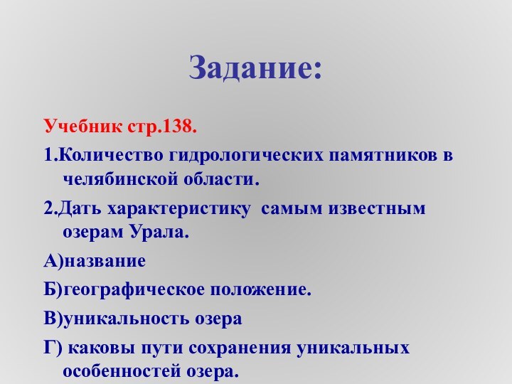 Задание:Учебник стр.138.1.Количество гидрологических памятников в челябинской области.2.Дать характеристику самым известным озерам Урала.А)названиеБ)географическое