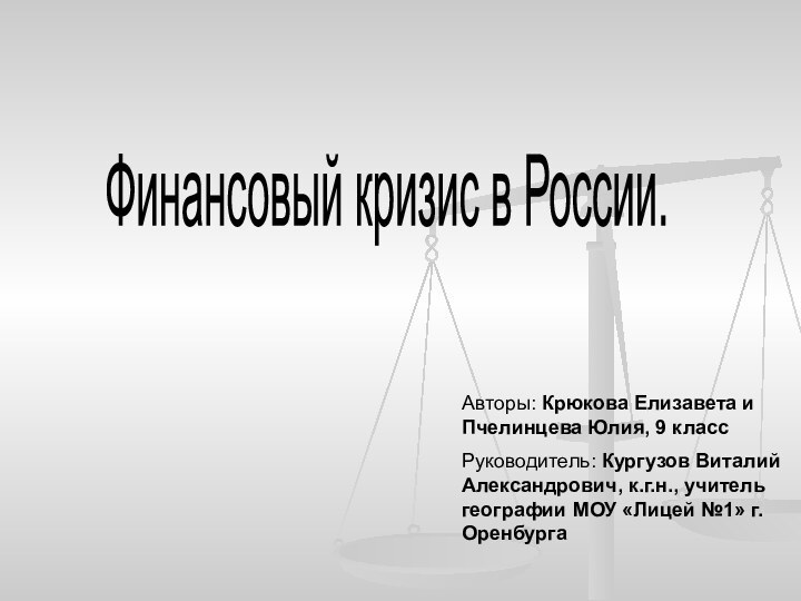 Финансовый кризис в России.Авторы: Крюкова Елизавета и Пчелинцева Юлия, 9 классРуководитель: Кургузов