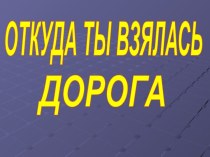 Откуда ты взялась, дорога?