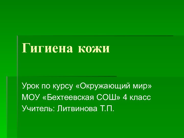 Гигиена кожиУрок по курсу «Окружающий мир»МОУ «Бехтеевская СОШ» 4 классУчитель: Литвинова Т.П.