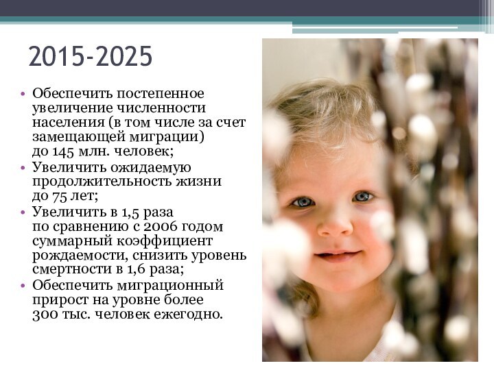 2015-2025Обеспечить постепенное увеличение численности населения (в том числе за счет замещающей миграции) до 145 млн. человек;